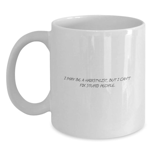 Funny Hairstylist Gifts for Men, White Coffee Mug with 'I May Be A Hairstylist, But I Can't Fix Stupid People' Quote, Unique Father's Day Unique Gifts from Family - Main