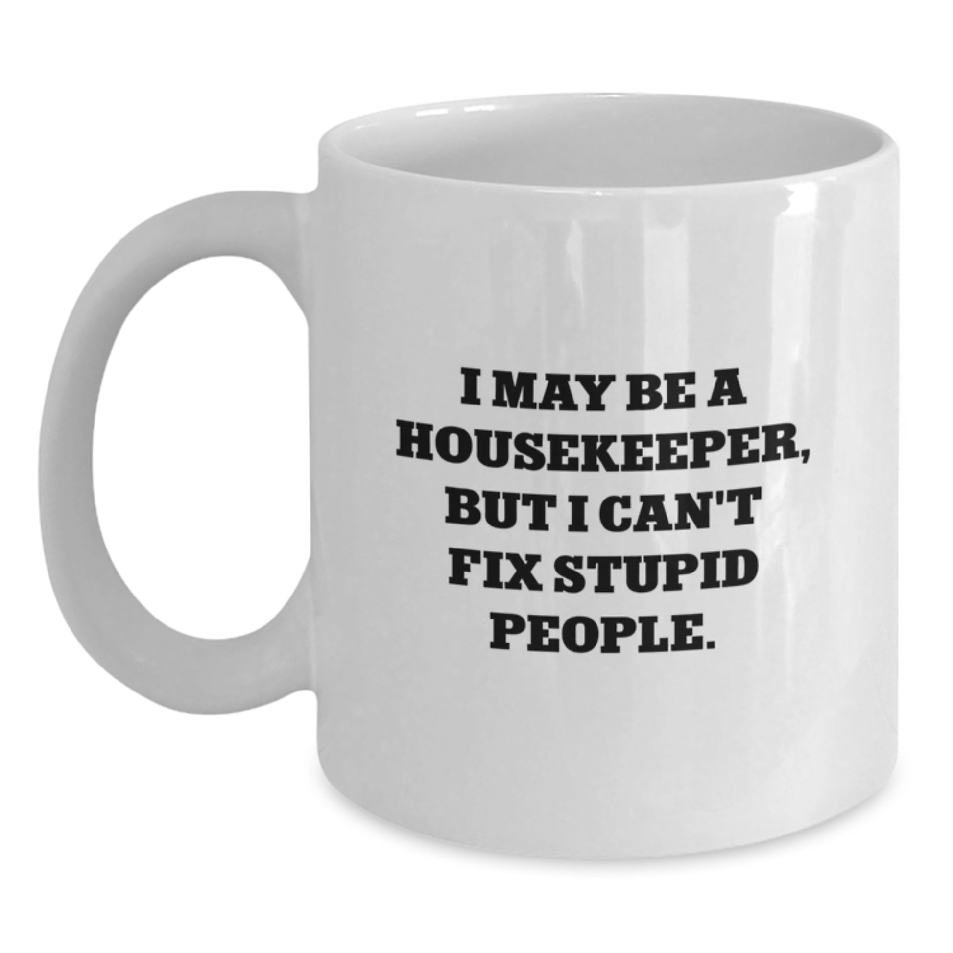 Funny Housekeeper Gifts, Christmas Unique Mugs for Her, I May Be A Housekeeper, But I Can't Fix Stupid People White Coffee Mug, Gifts from Family, Friends, Coworkers, or Men - Main