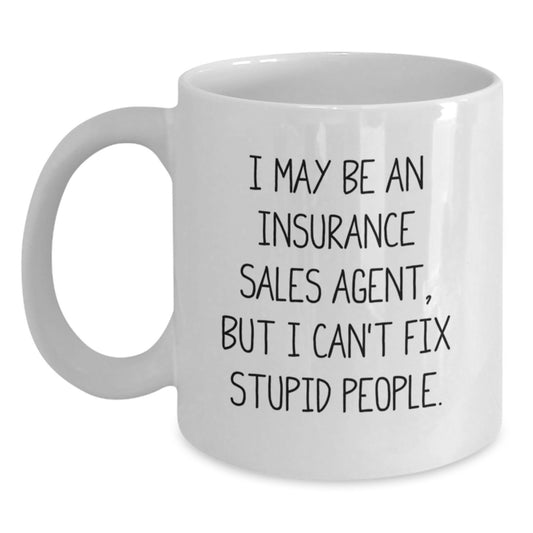 Funny Gifts for Insurance Sales Agents, Mothers Day Unique Gifts for Friends and Family - I May Be An Insurance Sales Agent, But I Can't Fix Stupid People White Coffee Mug (11oz or 15oz ceramic) - Main