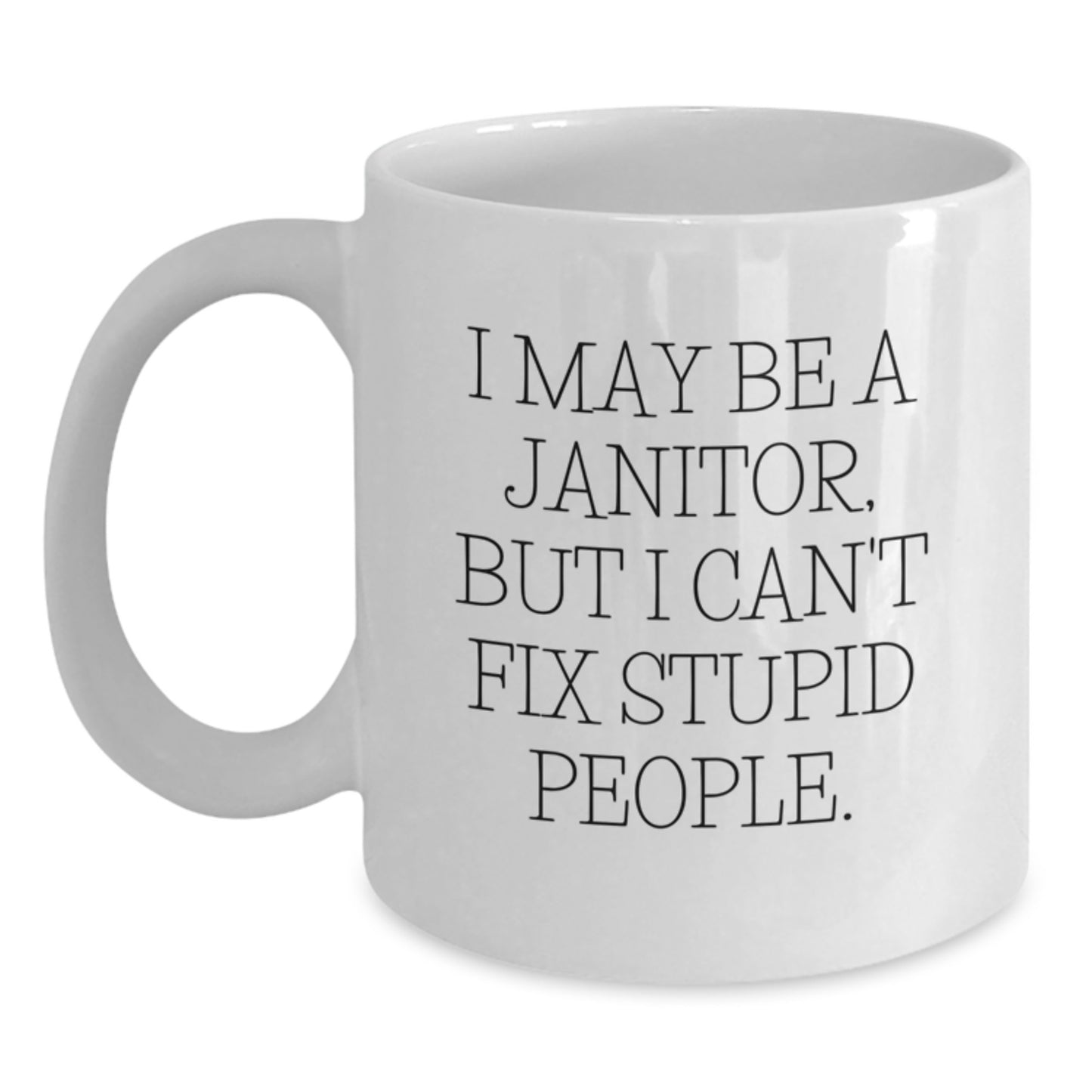 Funny Janitor Gifts for Women, White Coffee Mug, I May Be A Janitor, But I Can't Fix Stupid People, Unique Mother's Day Unique Gifts from Family - Main
