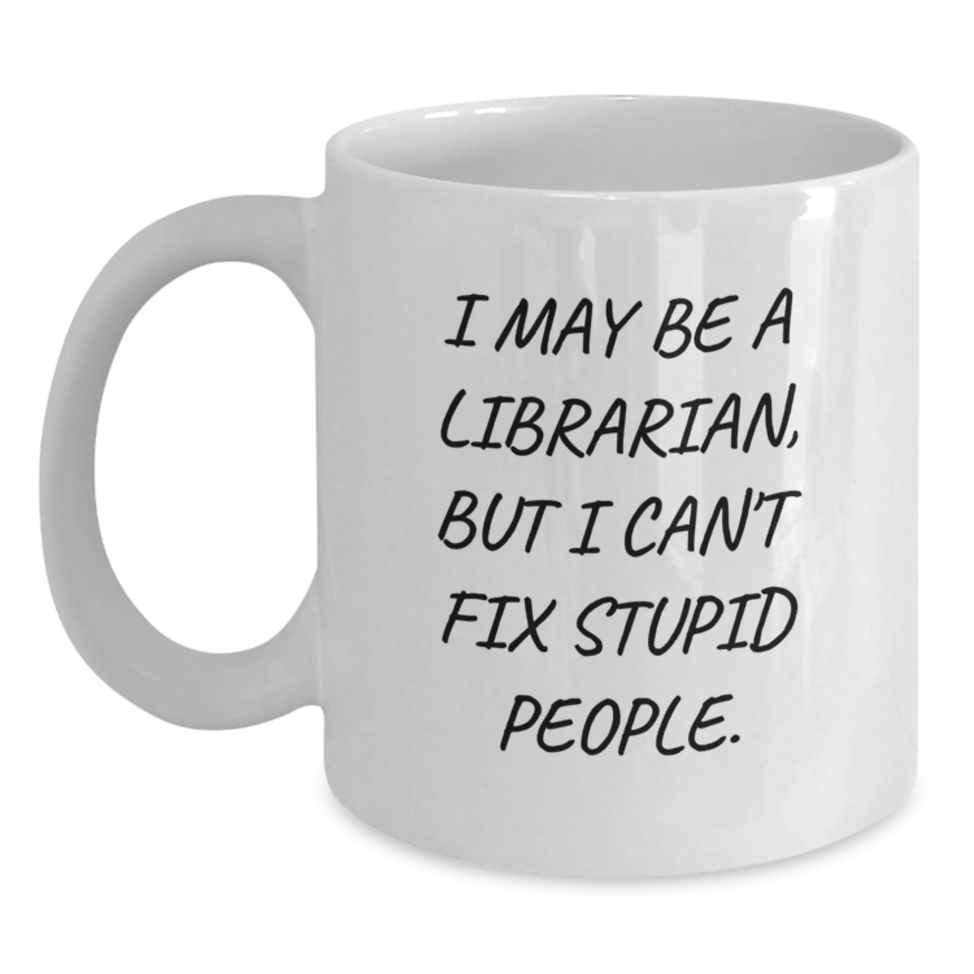 Librarian Humor Gifts from Friends, Funny White Coffee Mug for Librarian, I May Be A Librarian, But I Can't Fix Stupid People. Perfect Graduation Unique Gifts for Librarian Women - Main