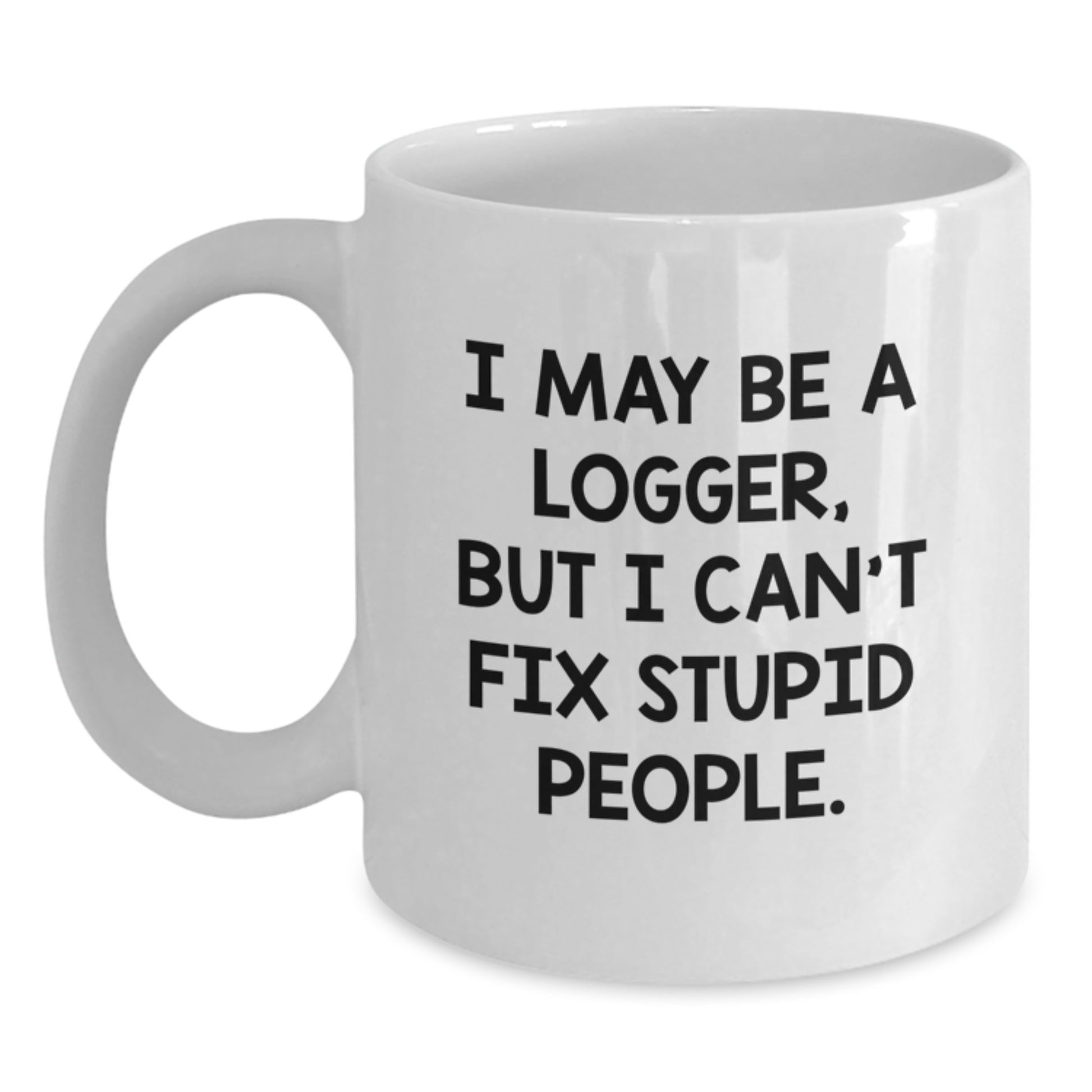 Funny Logger Gifts from Family, White Coffee Mug for Men Logger, I May Be A Logger - Main