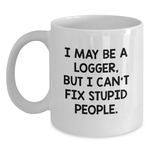 Funny Logger Gifts from Family, White Coffee Mug for Men Logger, I May Be A Logger - Main