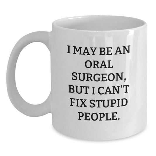 Funny Oral Surgeon Gifts for Men White Coffee Mug - I May Be An Oral Surgeon, But I Can't Fix Stupid People. - Main