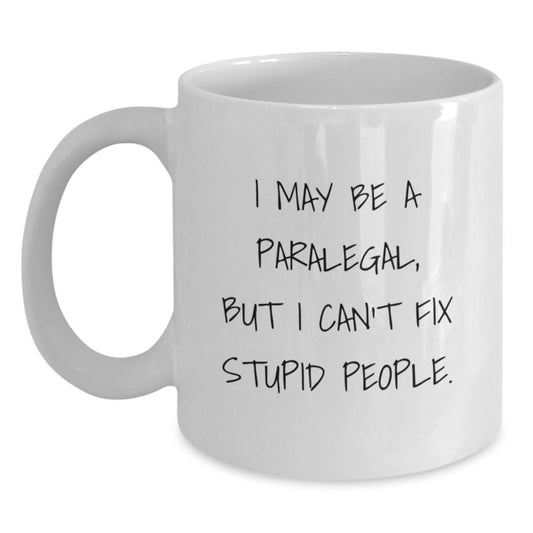Funny Gifts from Family and Friends for Paralegal Father's Day Unique White Coffee Mug with I May Be A Paralegal, But I Can't Fix Stupid People. - Main
