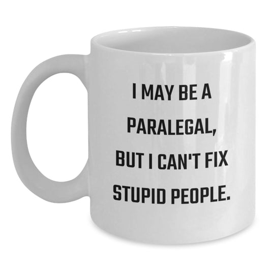 Funny Paralegal Gifts from Dad - White Coffee Mug for Paralegal - I May Be A Paralegal, But I Can't Fix Stupid People, Father's Day Unique Gifts - Main