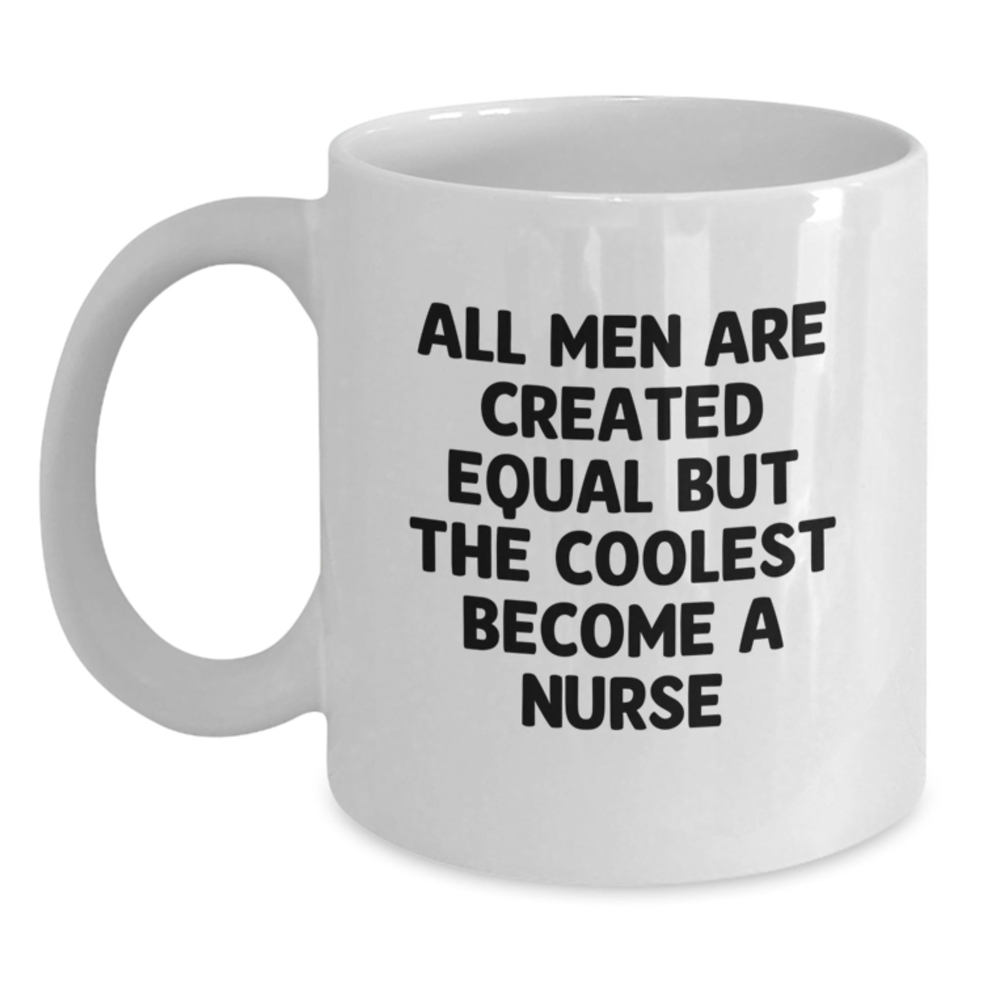 Funny Nurse Gifts from Men for Graduation Unique White Coffee Mugs, All Men Are Created Equal But The Coolest Become A Nurse Quote - Main