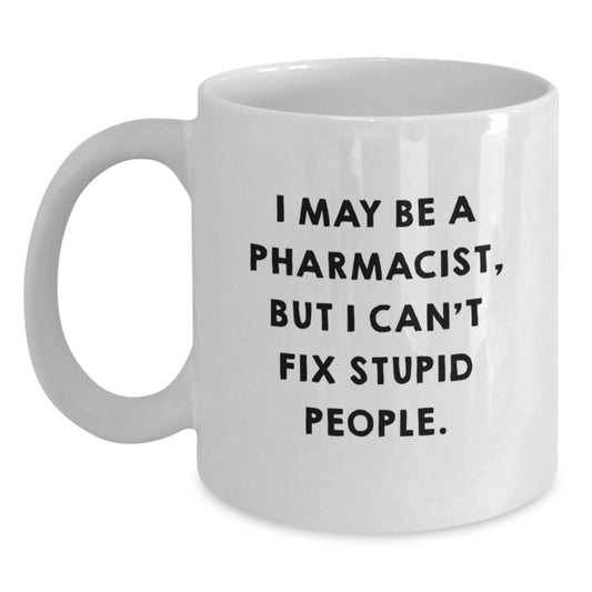 Funny Pharmacist Gifts from Friends, White Coffee Mug for Pharmacist, Christmas Unique Mugs with I May Be A Pharmacist But I Cant Fix Stupid People Quote - Main
