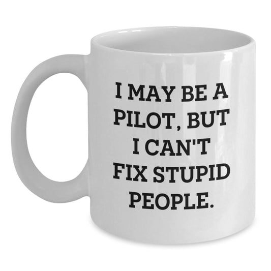 Funny Pilot Gifts from Men to Wife on Mother's Day, Cute White Coffee Mug with I May Be A Pilot But I Can't Fix Stupid People Quote for Pilot Friends - Main