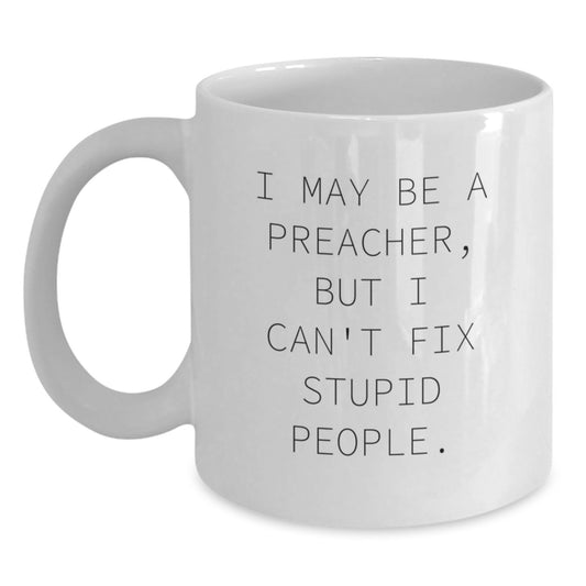 Funny Preacher Gifts, I May Be A Preacher, But I Can't Fix Stupid People. White Coffee Mug for Father's Day - Main