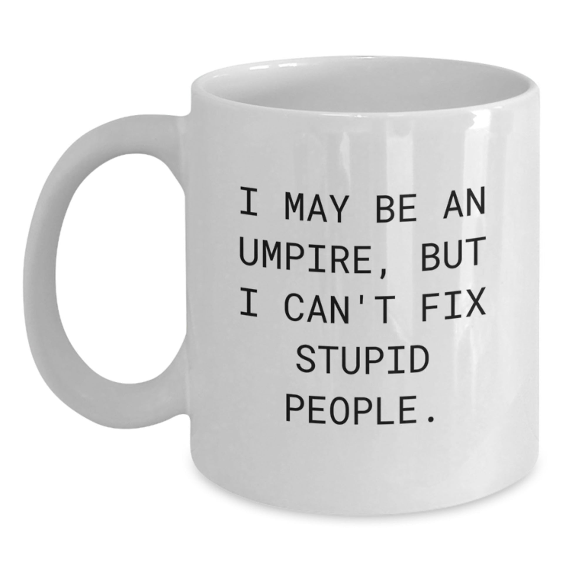 Funny Umpire Gifts for Him, Unique White Coffee Mug Quote I May Be An Umpire, But I Can't Fix Stupid People, Birthday Unique Gifts from Friends - Main