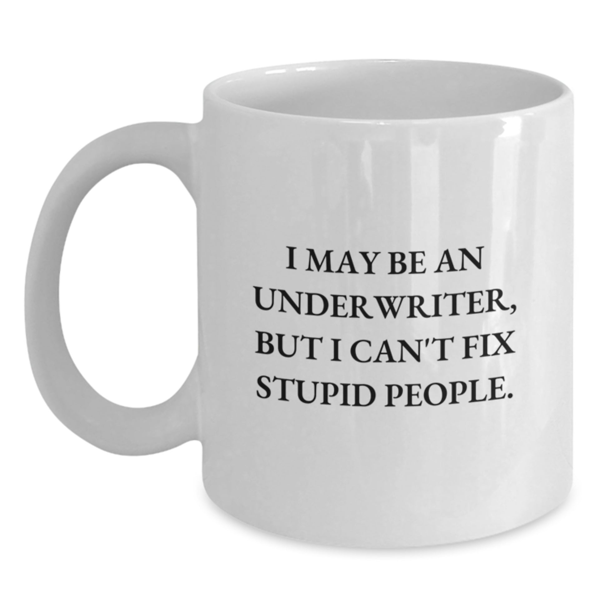 Funny Underwriter Gifts from Friends - Birthday Unique Gifts for Underwriter Men - White Coffee Mug with I May Be An Underwriter, But I Can't Fix Stupid People. - Main