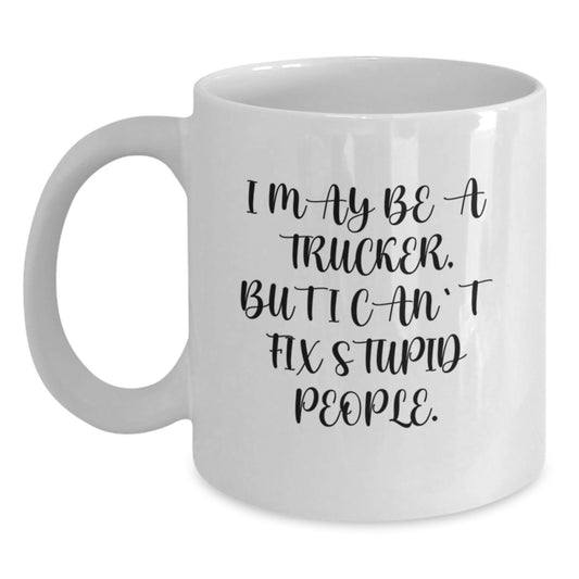 Funny Trucker Gifts for Men, I May Be A Trucker, But I Cant Fix Stupid People, White Coffee Mug, Birthday Unique Gifts from Friends - Main