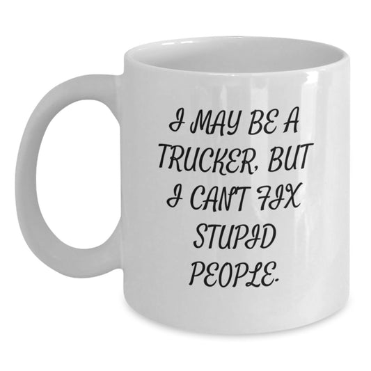 Funny Trucker Gifts from Men to Trucker Friends and Family on Birthday Unique Gifts Trucker White Coffee Mug - I May Be A Trucker, But I Can't Fix Stupid People. - Main
