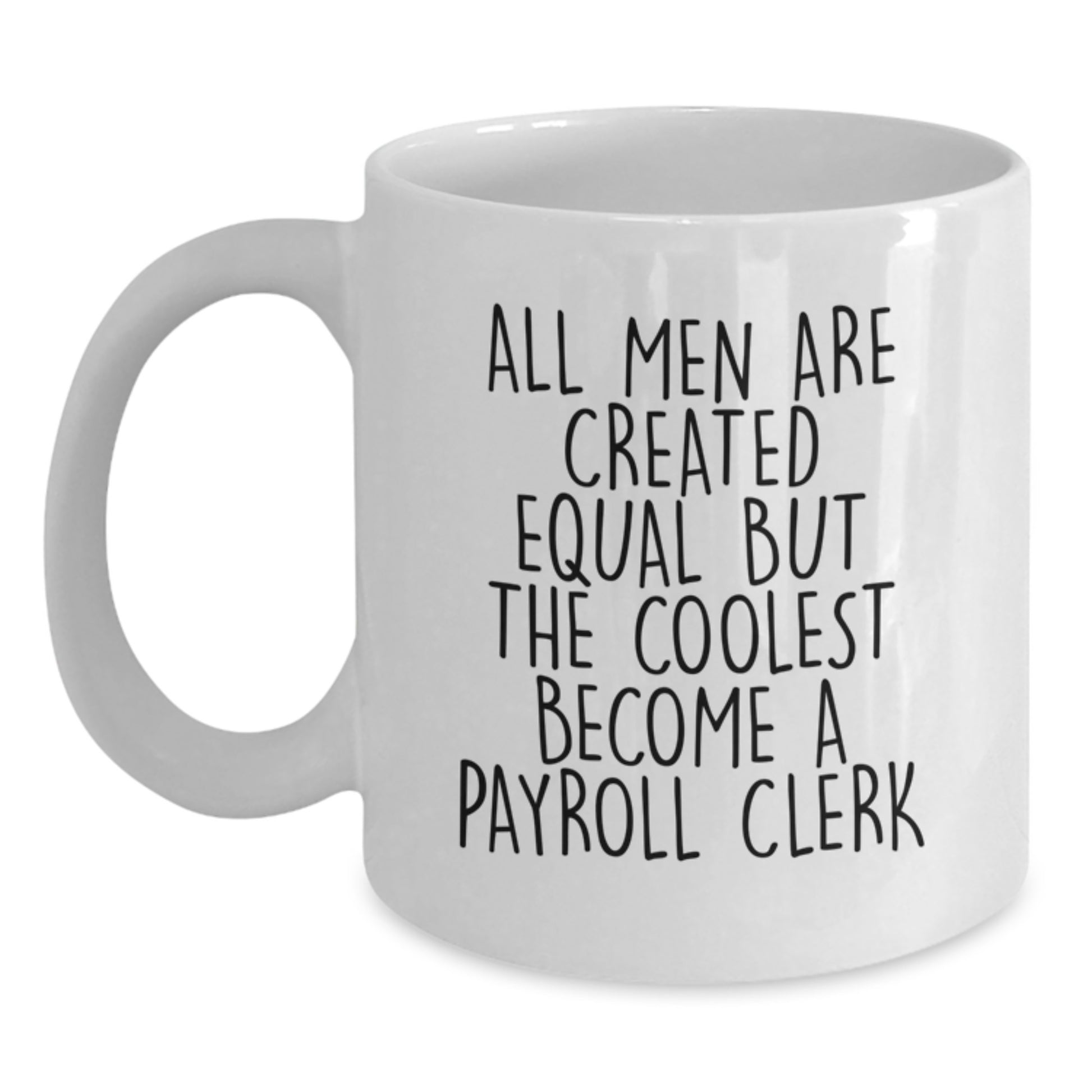 Funny Payroll Clerk Gifts for Men, White Coffee Mug, All Men Are Created Equal But The Coolest Become A Payroll Clerk - Unique Father's Day Unique Gifts from Family - Main