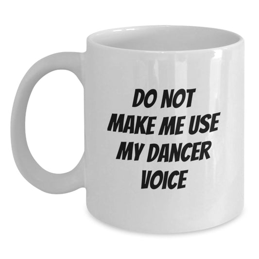 Funny Dancer Gifts from Friends for Birthday Unique White Coffee Mugs - Do Not Make Me Use My Dancer Voice - Main