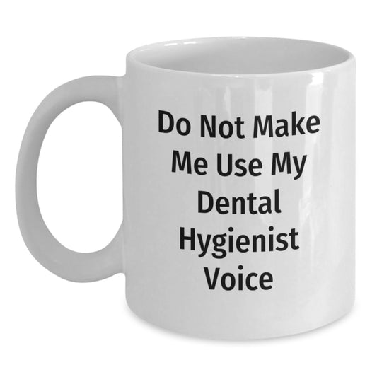 Funny Dental Hygienist Gifts from Friends - Do Not Make Me Use My Dental Hygienist Voice Christmas Unique Mug for Dental Hygienist Men Women Coworkers Family - Main