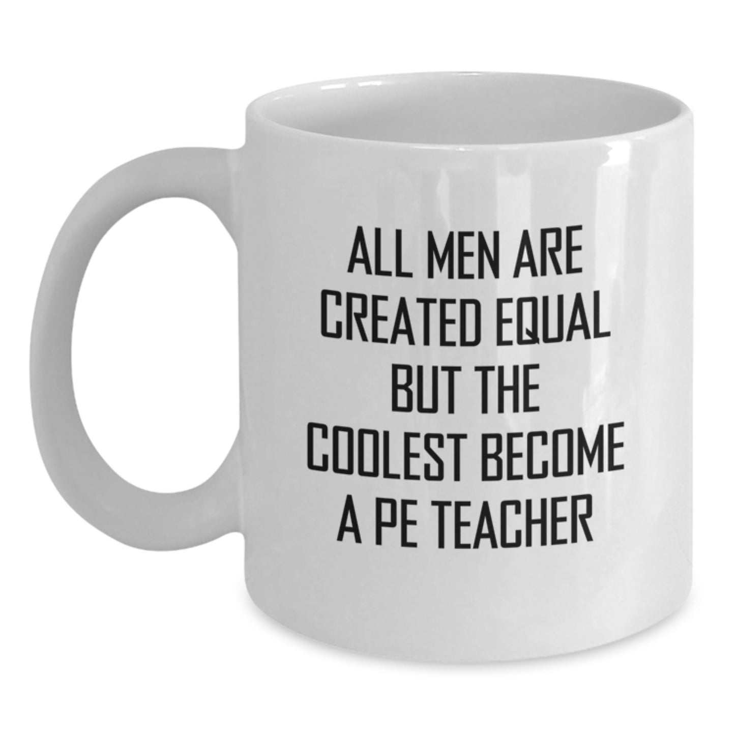 Funny PE Teacher White Coffee Mug Gifts from Men, Unique Gifts for PE Teacher on Mother's Day, All Men Are Created Equal But The Coolest Become A PE Teacher - Main