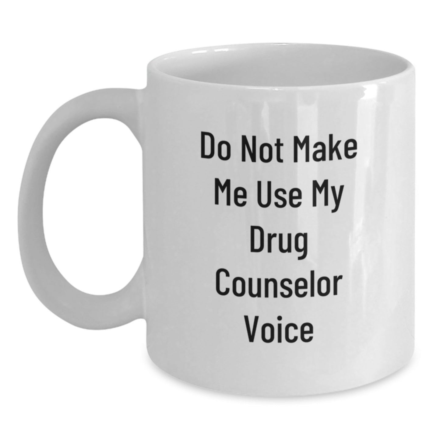Funny Drug Counselor Gifts from Friends and Family, Do Not Make Me Use My Drug Counselor Voice White Coffee Mug for Graduation - Main