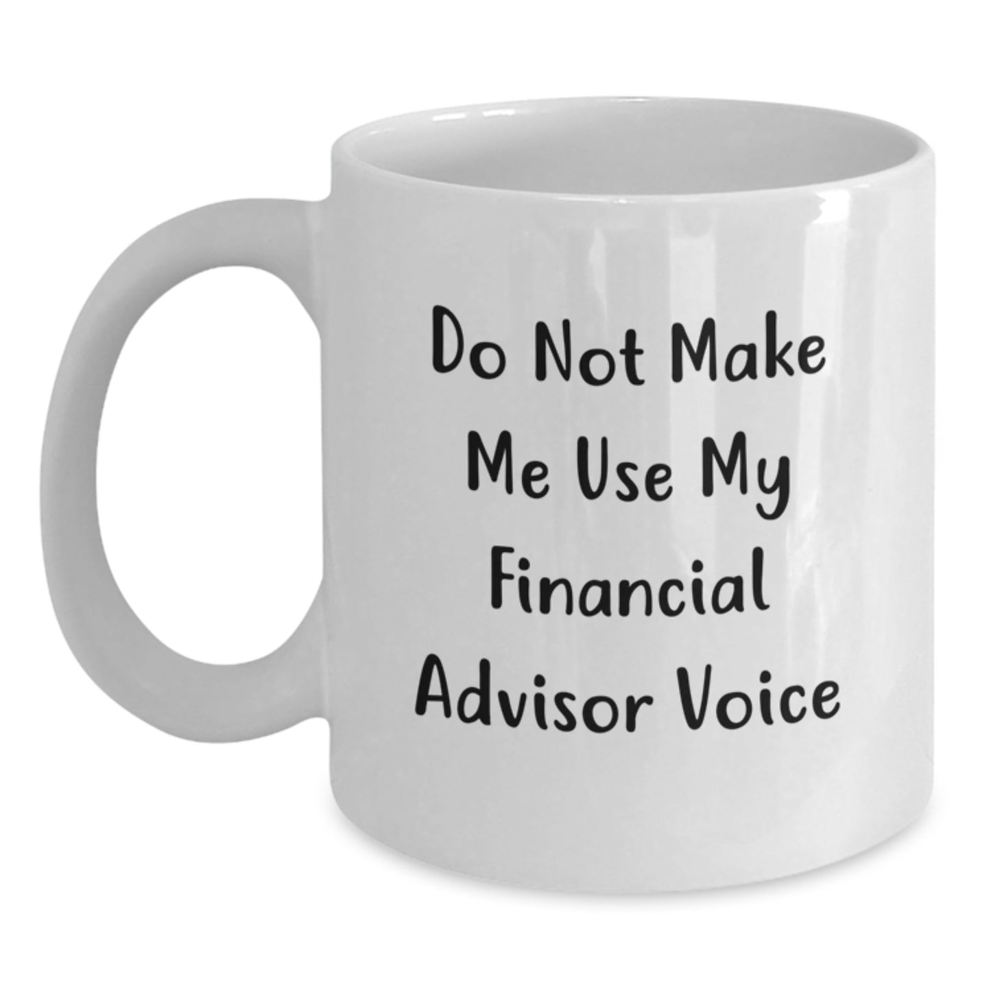 Funny Financial Advisor Gifts from Men, White Coffee Mug for Valentine's Unique Gifts, Do Not Make Me Use My Financial Advisor Voice - Main
