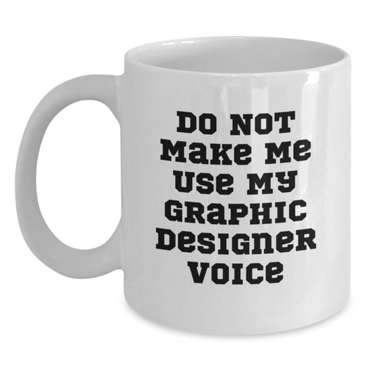 Funny Gifts from Family to Graphic Designer Friends, Best Graduation Unique Gifts, White Coffee Mug, Do Not Make Me Use My Graphic Designer Voice - Main