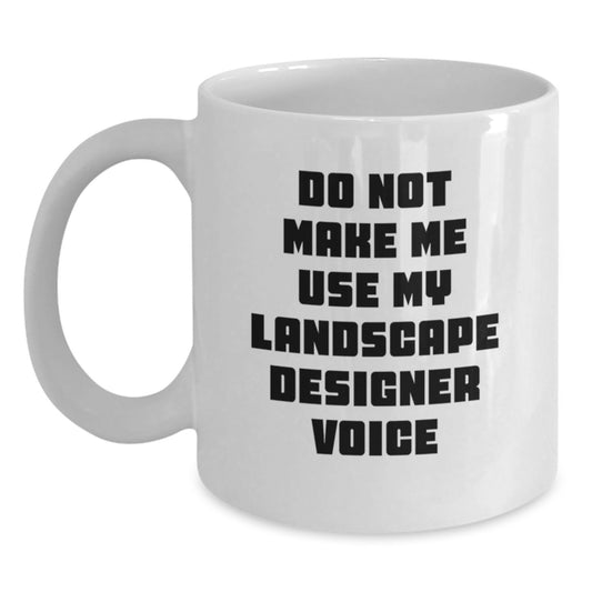Funny Landscape Designer Gifts from Friends, Unique White Coffee Mug for Graduation, 'Do Not Make Me Use My Landscape Designer Voice', 11oz or 15oz Ceramic Mug - Main