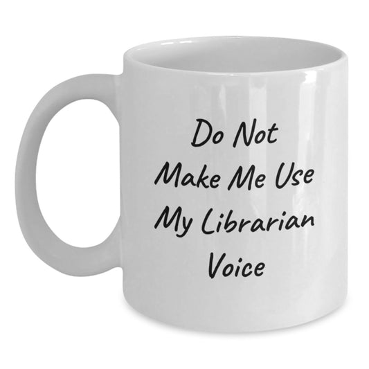 Funny Librarian Gifts from Friends to Graduation Unique Gifts for Men or Women, 'Do Not Make Me Use My Librarian Voice' White Coffee Mug - Main