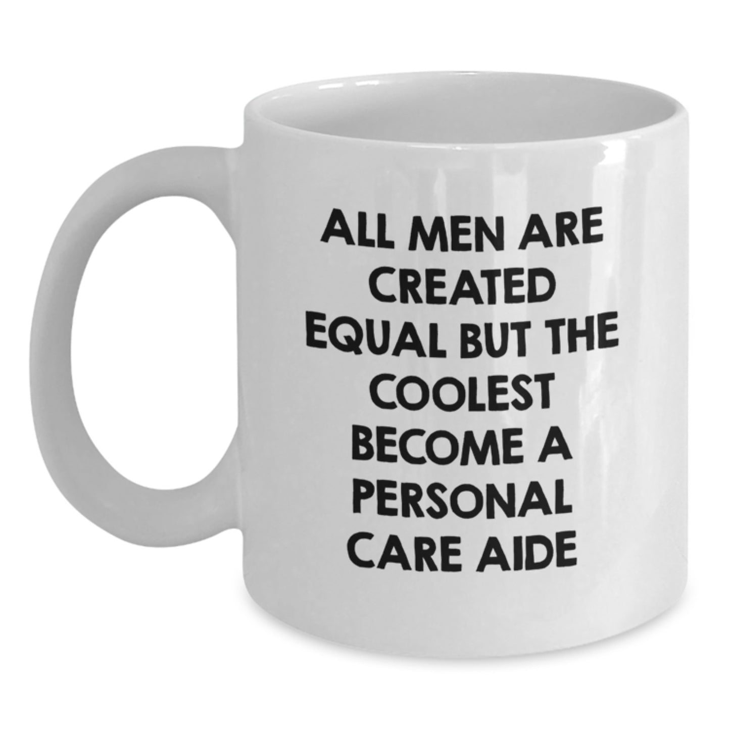 Funny Personal Care Aide Valentine's White Coffee Mug Gifts from Men - 'All Men Are Created Equal But The Coolest Become A Personal Care Aide' - Main