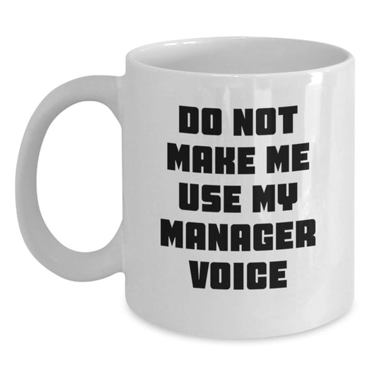Funny Manager Gifts from Friends White Coffee Mug - Do Not Make Me Use My Manager Voice, Unique Gifts for Manager, Graduation Coffee Mugs for Men, Gifts for Coworkers, Men's Gifts from Family - Main