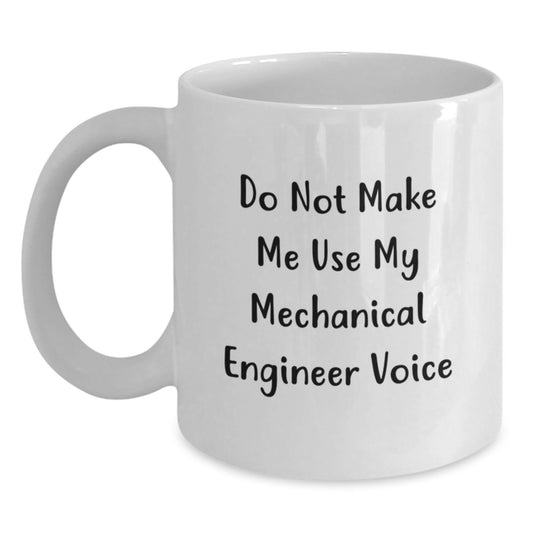 Funny Gifts from Friends for Mechanical Engineer Graduation White Coffee Mug - 'Do Not Make Me Use My Mechanical Engineer Voice' - Main