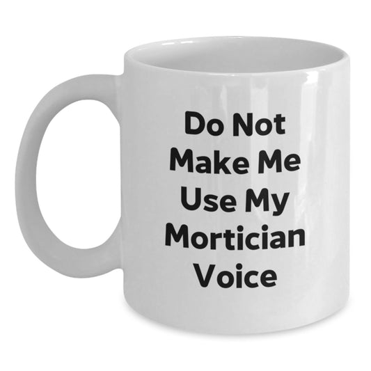 Funny Mortician Gifts for Him, White Coffee Mug with Do Not Make Me Use My Mortician Voice, Perfect Christmas Unique Gifts from Son to Mortician Dad - Main