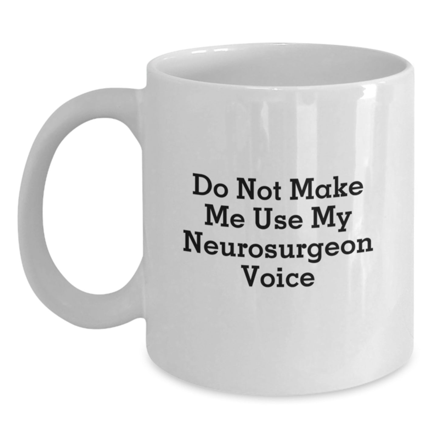 Funny Neurosurgeon Gifts for Men from Friends - Do Not Make Me Use My Neurosurgeon Voice White Coffee Mug - Main
