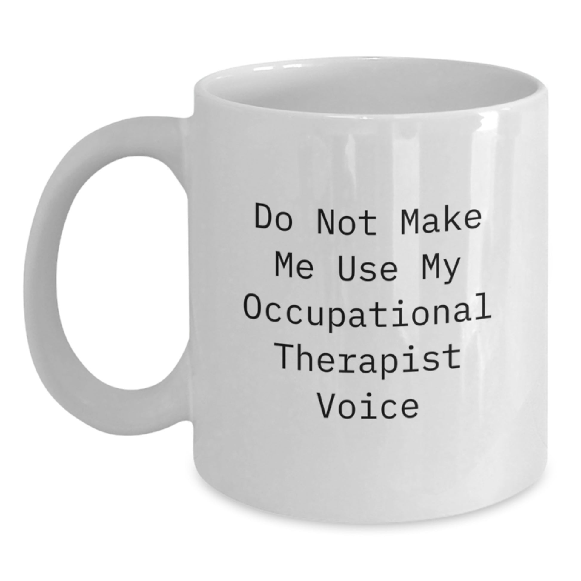Funny Occupational Therapist Gifts for Valentine's, White Coffee Mug with Do Not Make Me Use My Occupational Therapist Voice Quote, Gifts from Family to Friends - Main