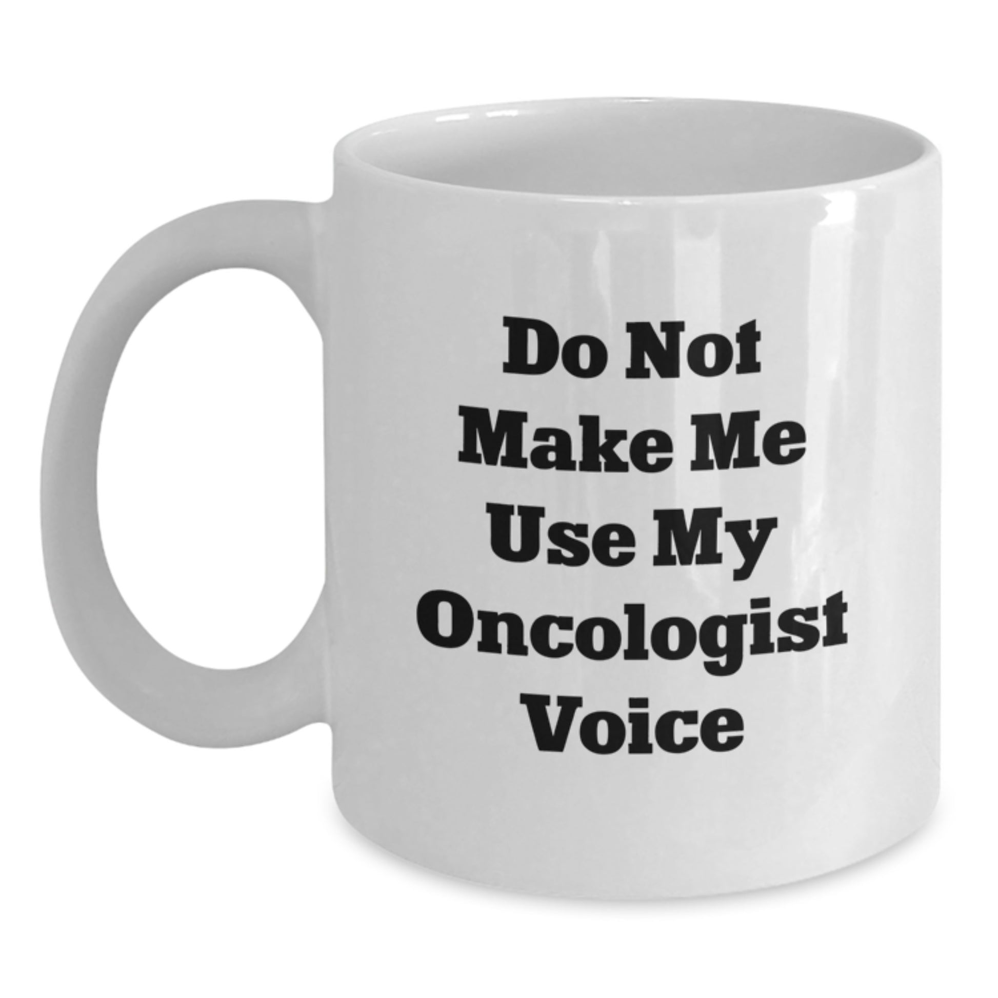 Funny Oncologist Gifts from Men to Oncologist for Mother's Day Unique White Coffee Mugs - 'Do Not Make Me Use My Oncologist Voice' - Main