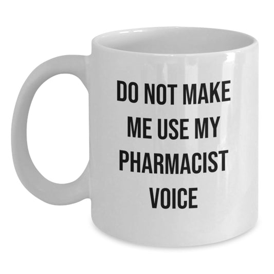 Funny White Coffee Mug for Pharmacist Graduation Gifts from Friends, Perfect for Coworkers - Do Not Make Me Use My Pharmacist Voice - White Ceramic 11oz or 15oz - Main