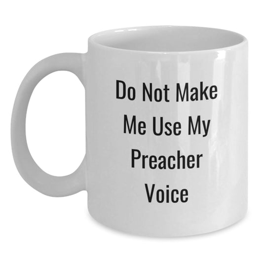 Funny Preacher Gifts from Friends for Men White Coffee Mugs, Christmas Unique Preacher Mug, Do Not Make Me Use My Preacher Voice - Main