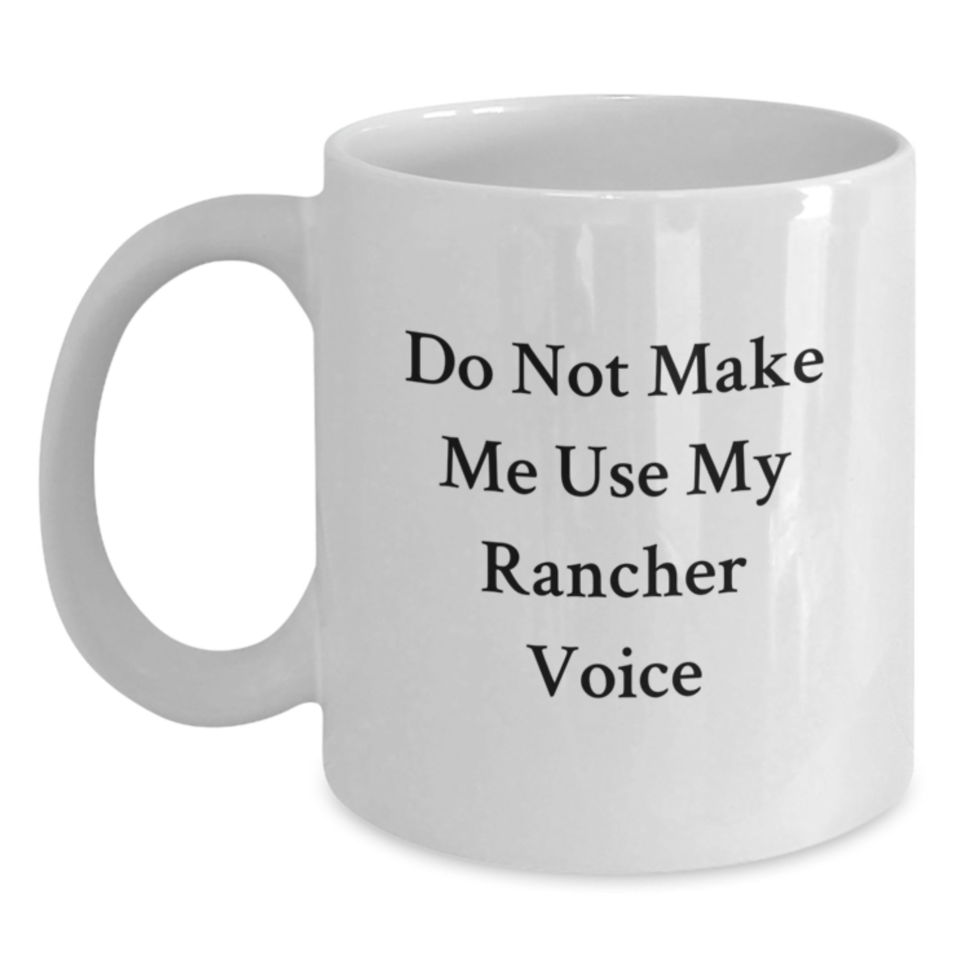 Funny Rancher Gifts for Men - Birthday Unique Gifts from Friends - White Coffee Mug 'Do Not Make Me Use My Rancher Voice' - Main