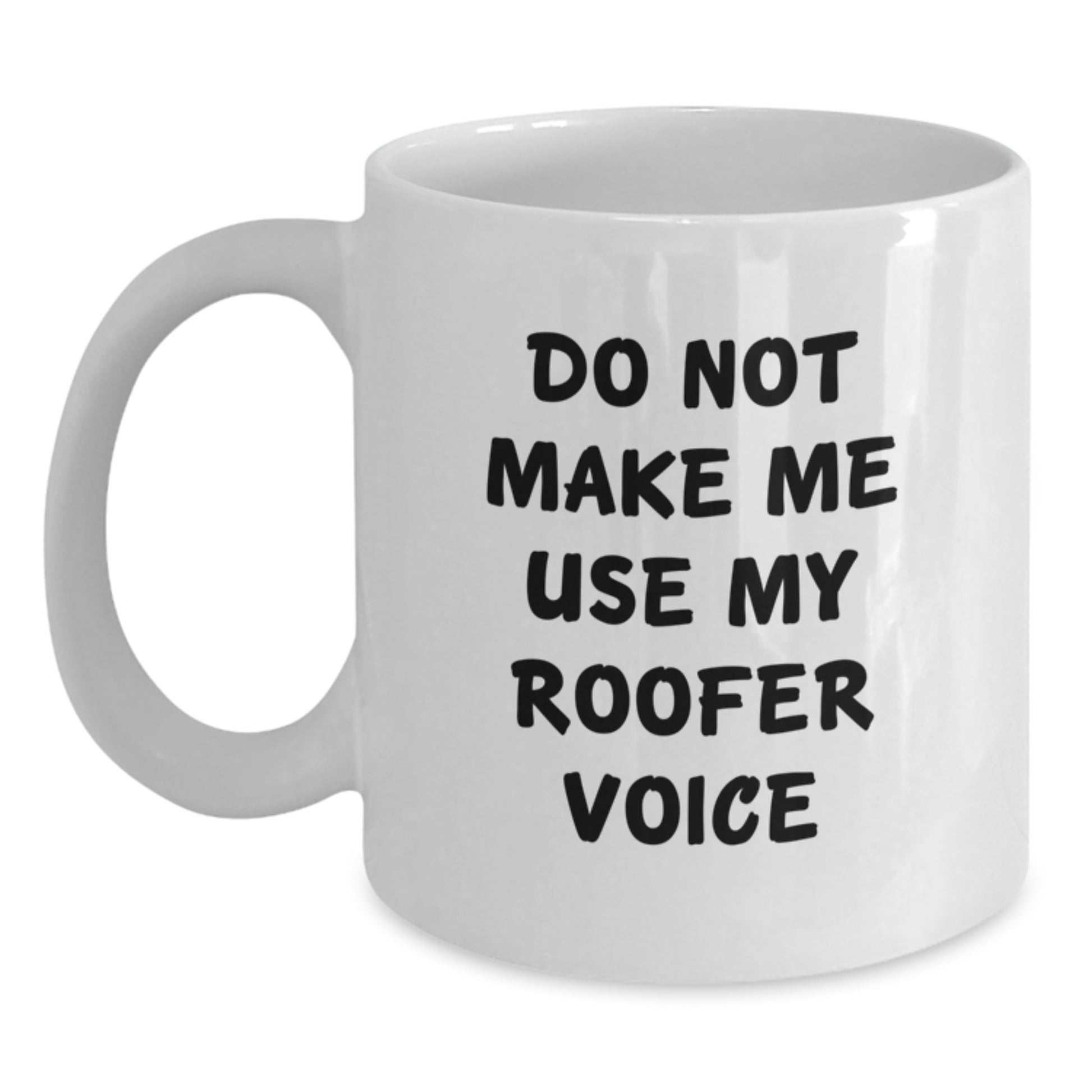 Funny Roofer Gifts from Men to Men - Do Not Make Me Use My Roofer Voice White Coffee Mug for Graduation Unique Gifts - Main