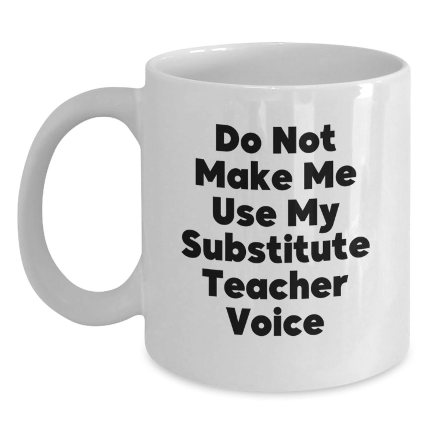 Funny Substitute Teacher Gifts from Friends for Mom's Unique White Coffee Mugs, 'Do Not Make Me Use My Substitute Teacher Voice' Ceramic Mug - Main