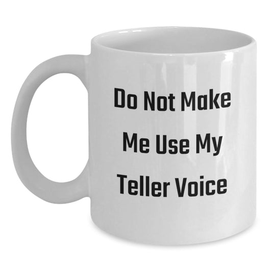 Funny Teller White Coffee Mug Gifts for Men from Friends, Inspirational Quote 'Do Not Make Me Use My Teller Voice' Graduation Unique Gifts - Main