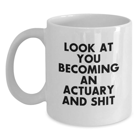 Funny Actuary Gifts from Friends, Actuary White Coffee Mug for Graduate Men, 'Look At You Becoming An Actuary And Shit' - Main