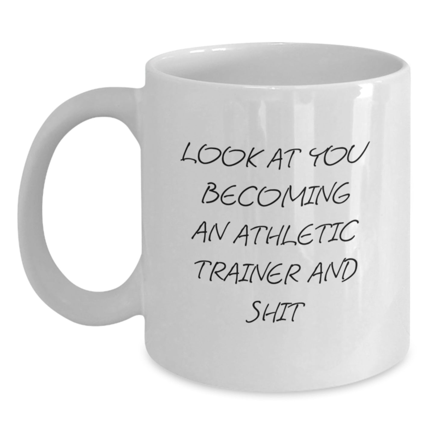 Funny Athletic Trainer Birthday Unique Gifts from Friends and Family for Men and Women, White Coffee Mug, 'Look At You Becoming An Athletic Trainer And Shit' - Main