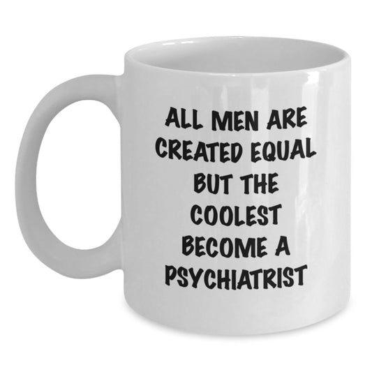 Funny Psychiatrist Gifts, Birthday Unique Gifts from Family to Friends, White Coffee Mug with 'All Men Are Created Equal But The Coolest Become A Psychiatrist' Quote - Main