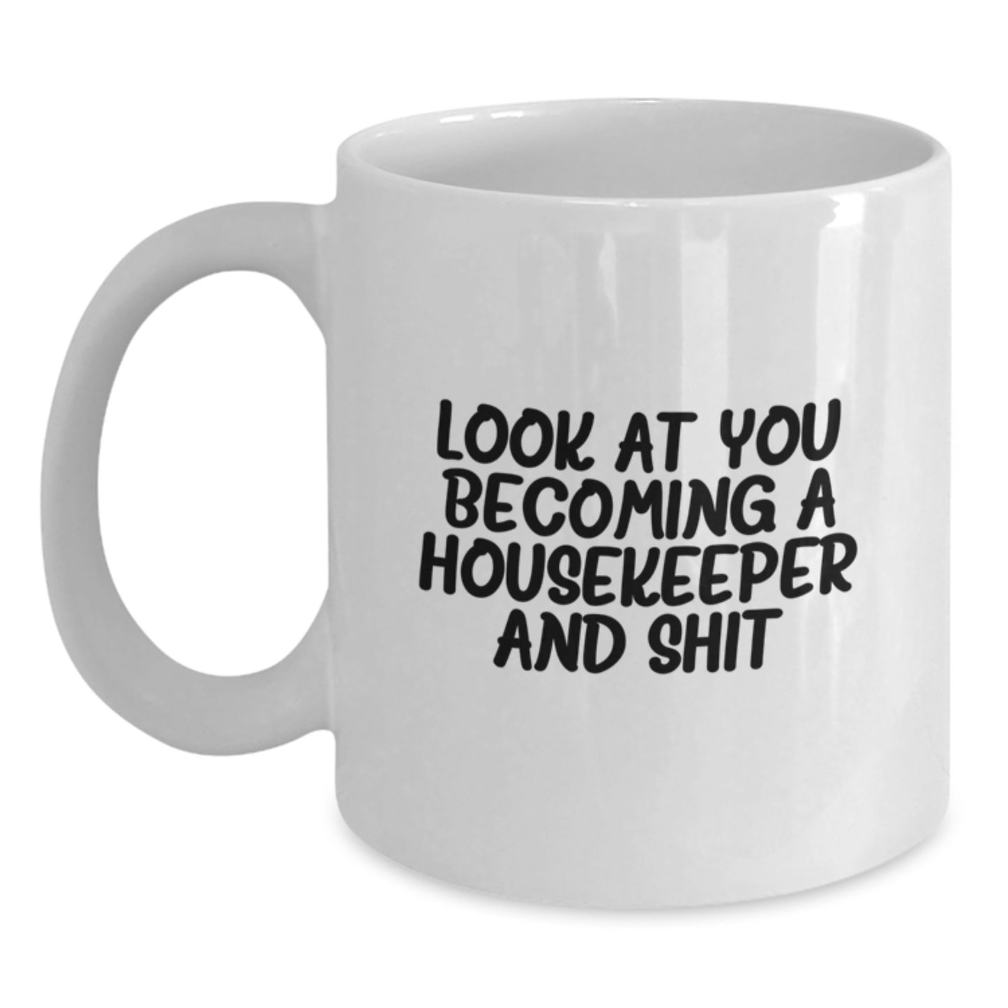 Funny Housekeeper White Coffee Mug Gifts from Men to Women for Housekeeper Friends - 'Look At You Becoming A Housekeeper And Shit' Christmas Unique Gifts - Main