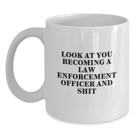 Funny Law Enforcement Officer Gifts for Him or Her, 'Look At You Becoming A Law Enforcement Officer And Shit' White Coffee Mug from Friends, Coworkers or Family for Graduation - Main
