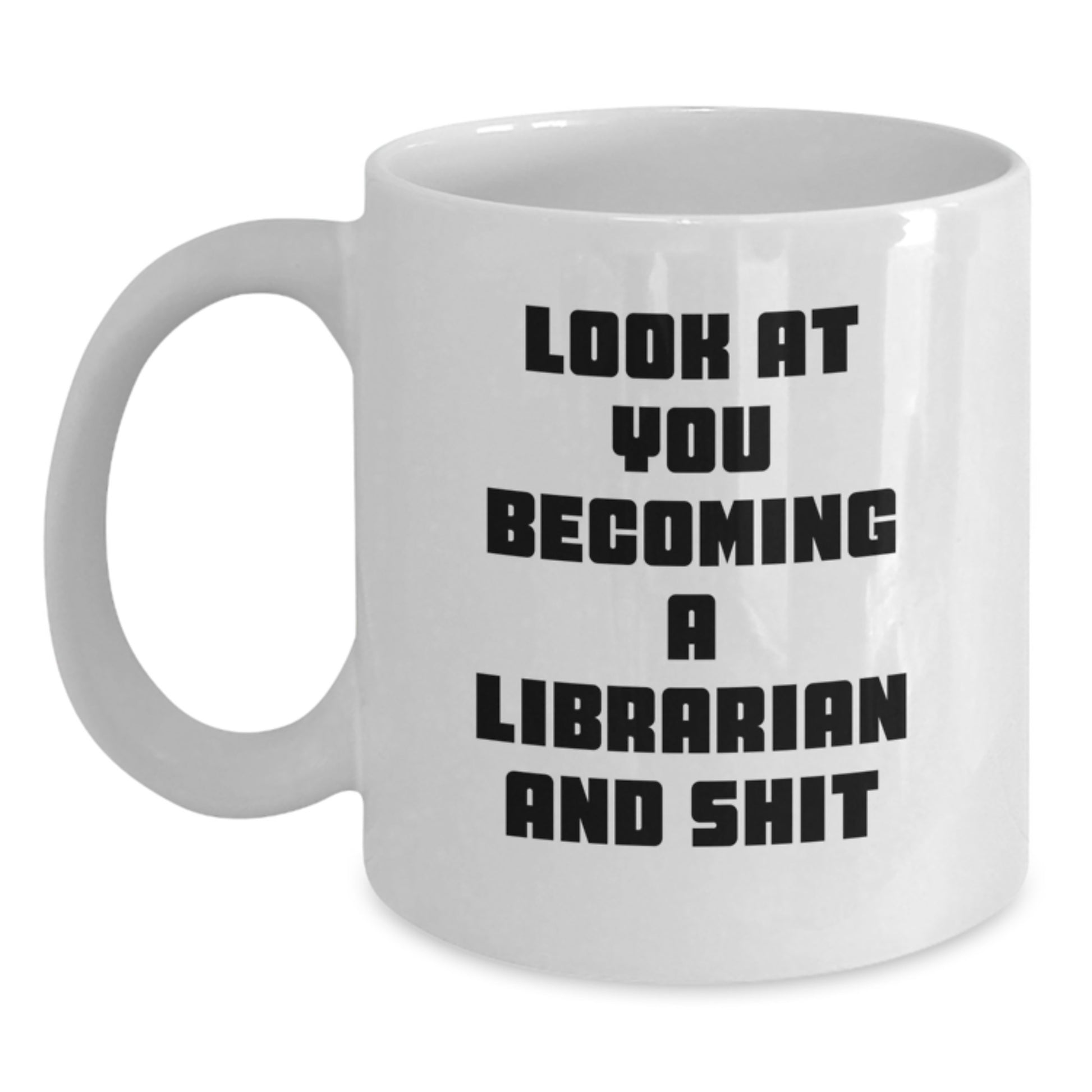 Funny Librarian Gifts for Friends, White Coffee Mug with Look At You Becoming A Librarian And Shit Quote, Best Christmas Unique Gifts from Family - Main