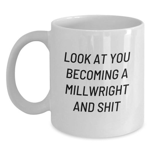 Funny Millwright Gifts for Him, White Coffee Mug, Valentine's Unique Presents - 'Look At You Becoming A Millwright And Shit' - Main