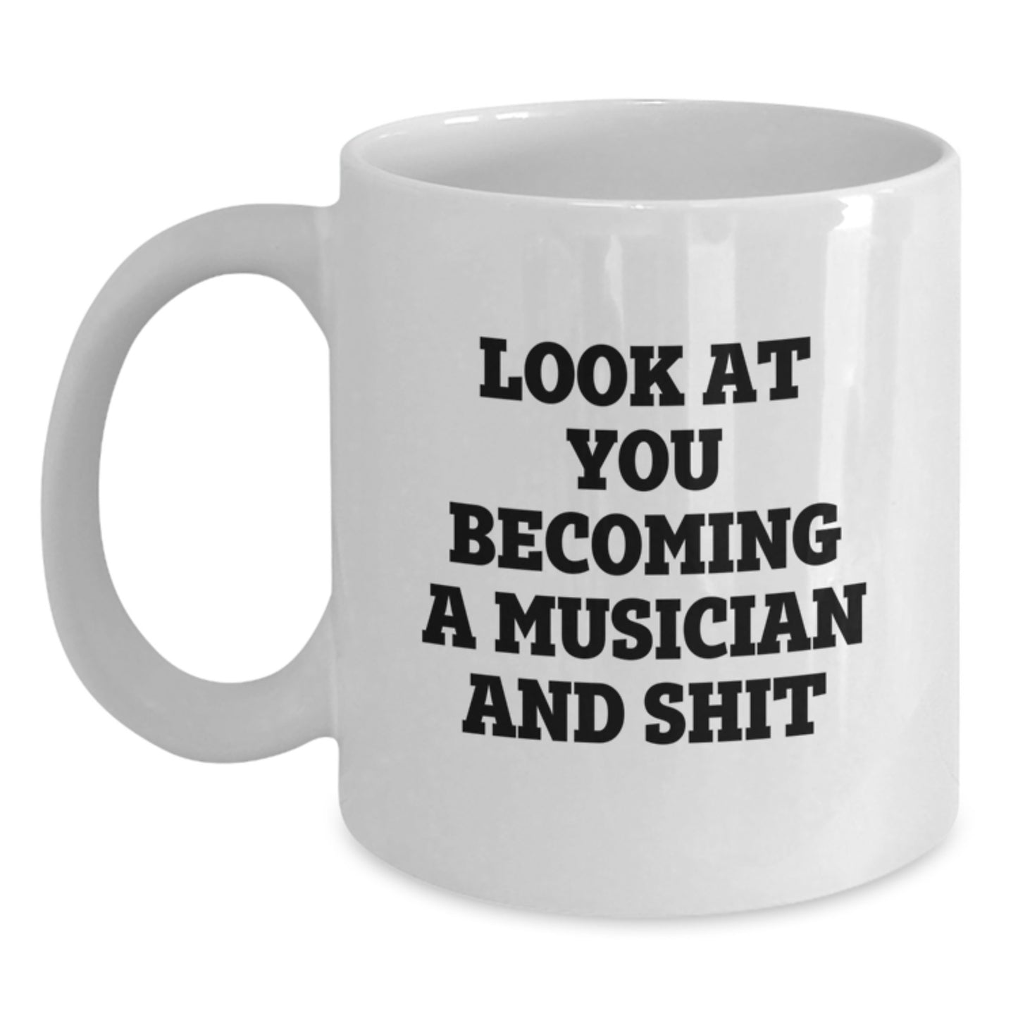Funny Musician Gifts from Friends for Graduation Unique White Coffee Mug - Look At You Becoming A Musician And Shit - Main