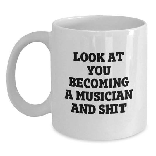 Funny Musician Gifts from Friends for Graduation Unique White Coffee Mug - Look At You Becoming A Musician And Shit - Main