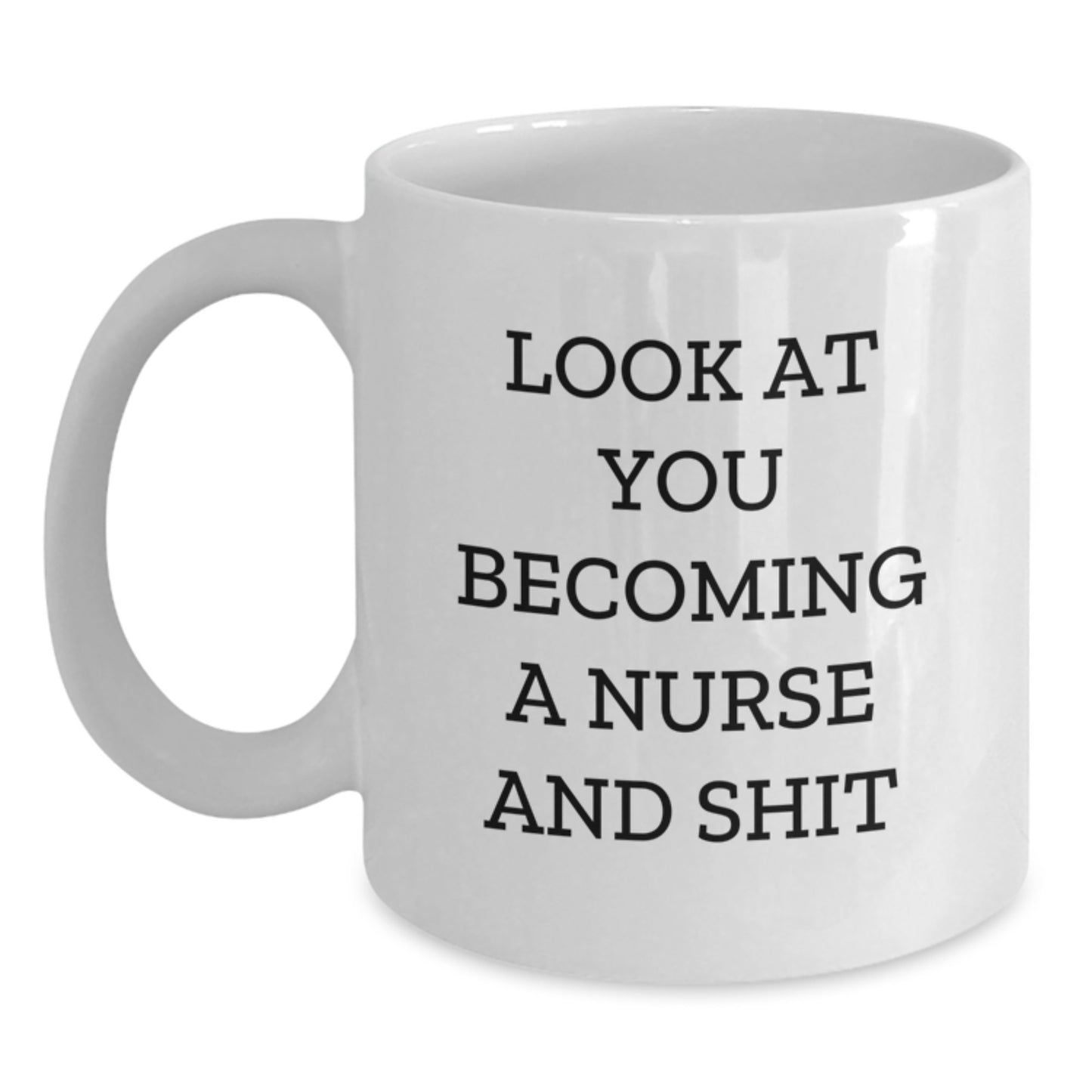 Funny Nurse White Coffee Mug Gifts for Nurse Friends - Look At You Becoming A Nurse And Shit, Graduate Gifts from Family, Friends, Coworkers, Men, Women - Main